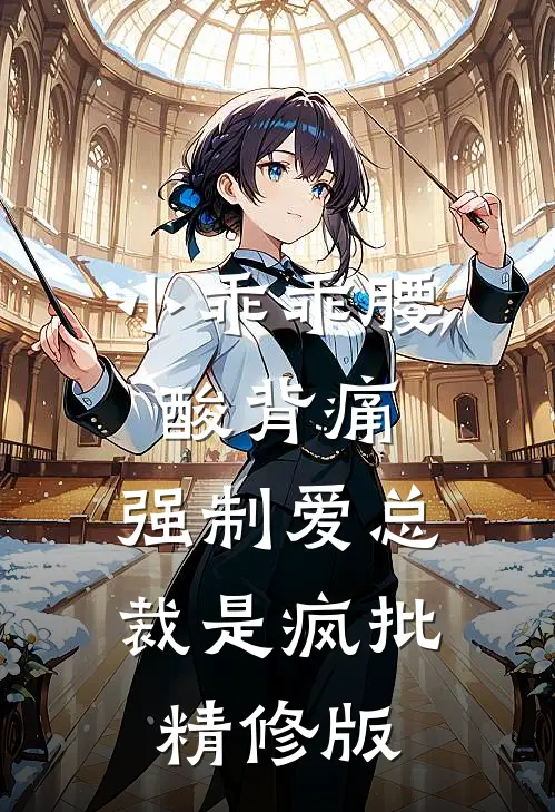 小乖乖腰酸背痛，强制爱总裁是疯批精修版