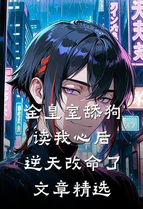 全皇室舔狗读我心后，逆天改命了文章精选