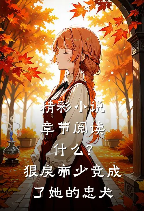 精彩小说章节阅读什么?狠戾帝少竟成了她的忠犬