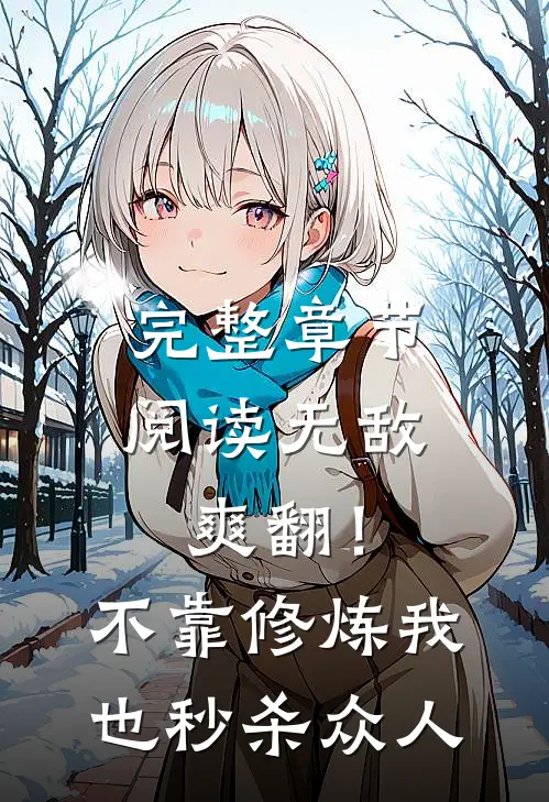 完整章节阅读无敌爽翻！不靠修炼我也秒杀众人