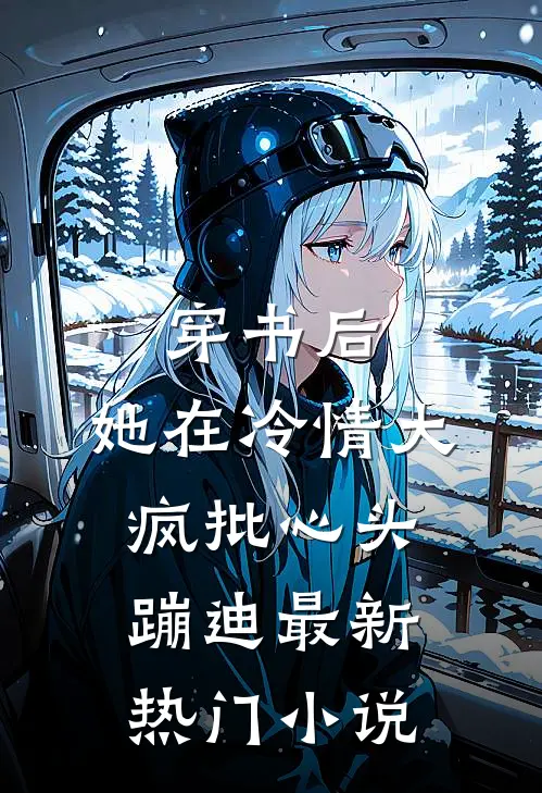 穿书后，她在冷情大疯批心头蹦迪最新热门小说