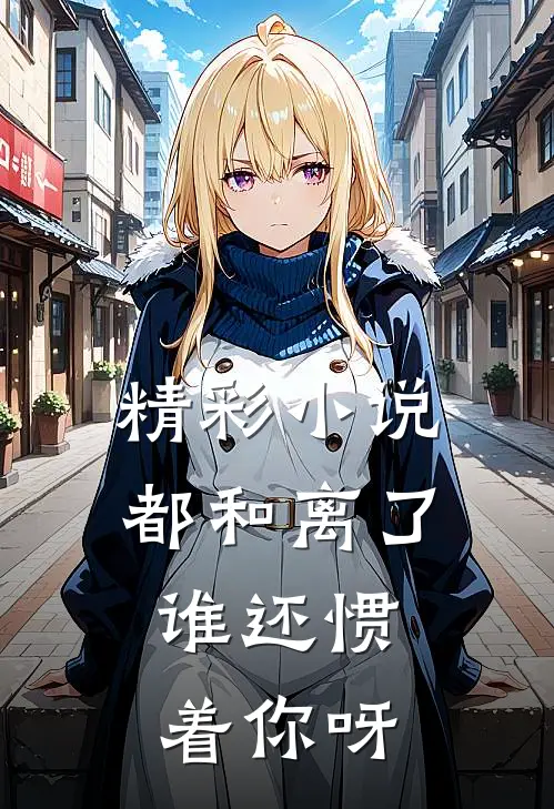 精彩小说都和离了,谁还惯着你呀