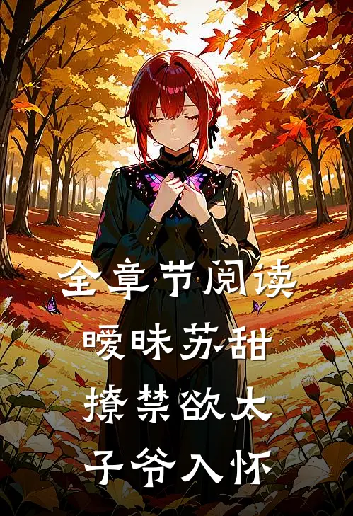 全章节阅读暧昧苏甜：撩禁欲太子爷入怀