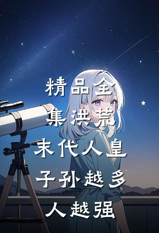 精品全集洪荒：末代人皇，子孙越多人越强