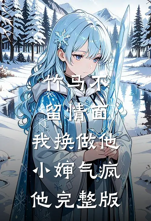 竹马不留情面，我换做他小婶气疯他完整版