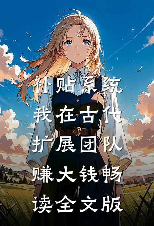 补贴系统：我在古代扩展团队赚大钱畅读全文版