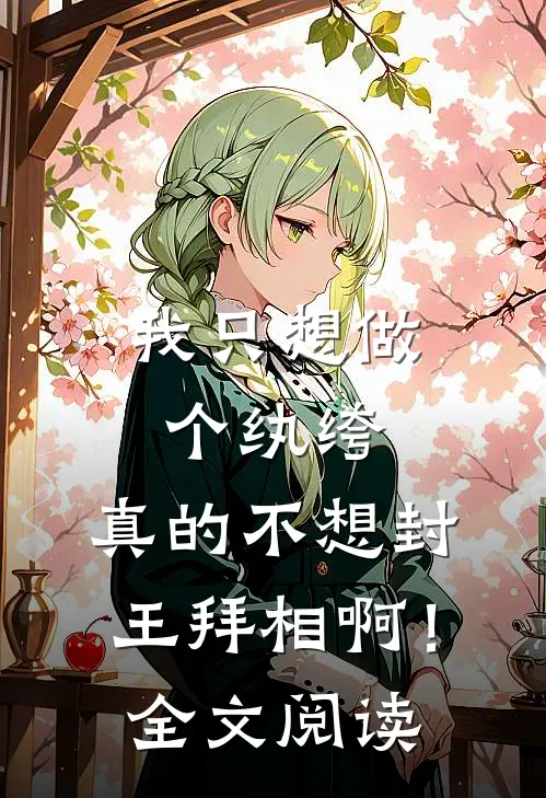 我只想做个纨绔，真的不想封王拜相啊！全文阅读