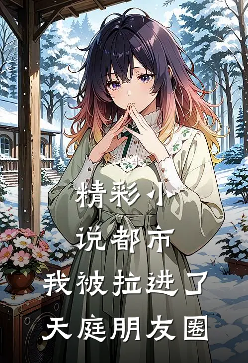 精彩小说都市：我被拉进了天庭朋友圈