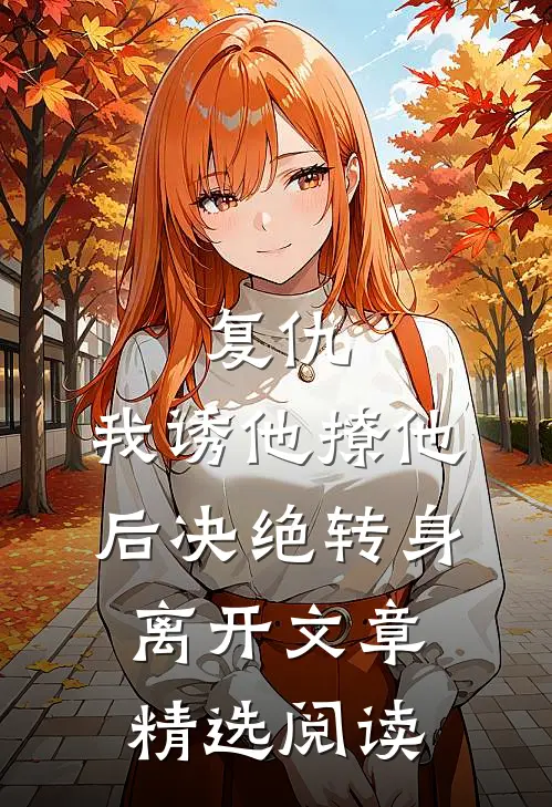 复仇：我诱他撩他后决绝转身离开文章精选阅读
