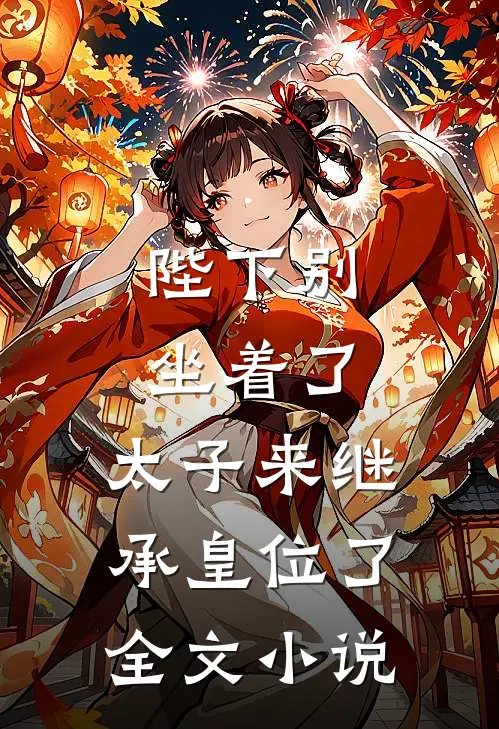 陛下别坐着了，太子来继承皇位了全文小说