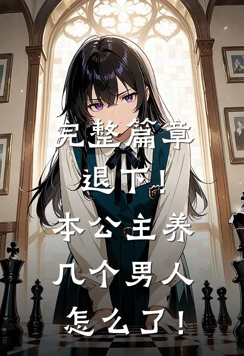 完整篇章退下！本公主养几个男人怎么了！