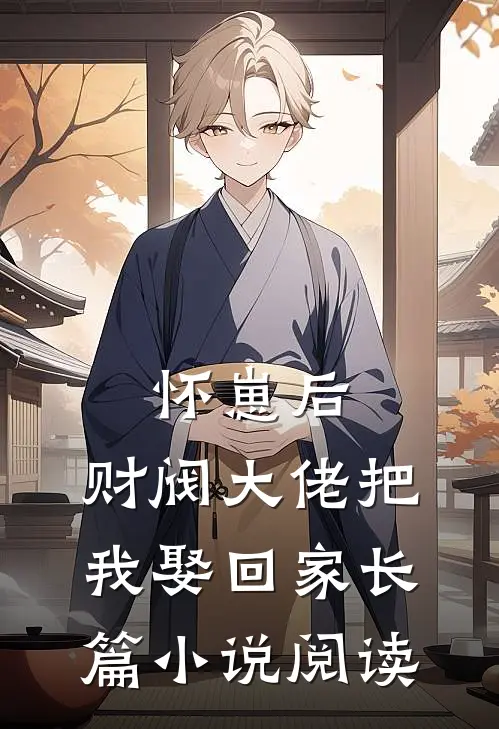 怀崽后，财阀大佬把我娶回家长篇小说阅读