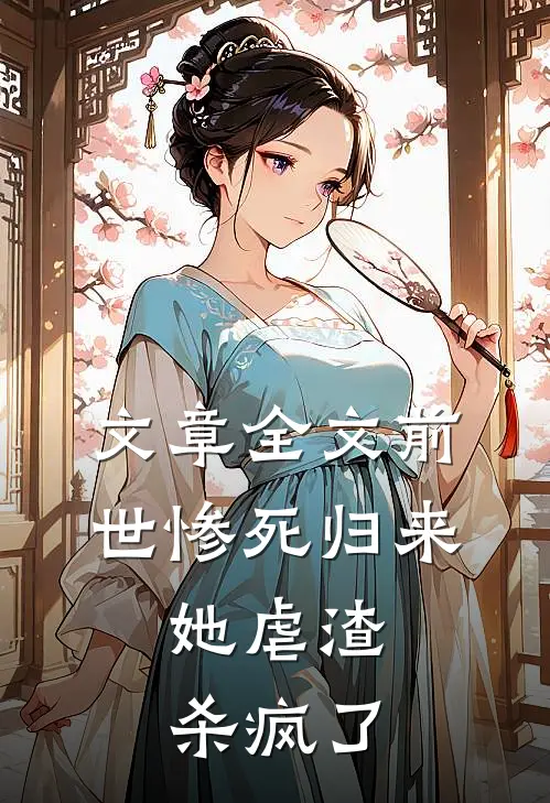 文章全文前世惨死归来，她虐渣杀疯了