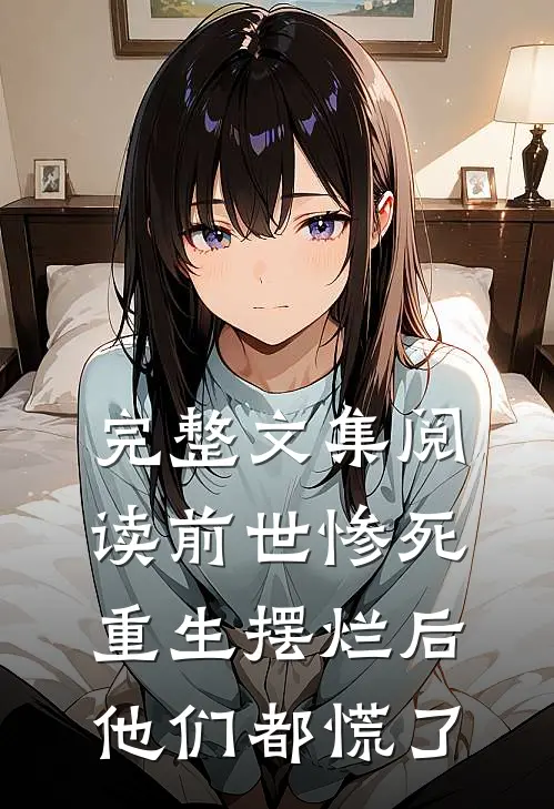 完整文集阅读前世惨死，重生摆烂后他们都慌了