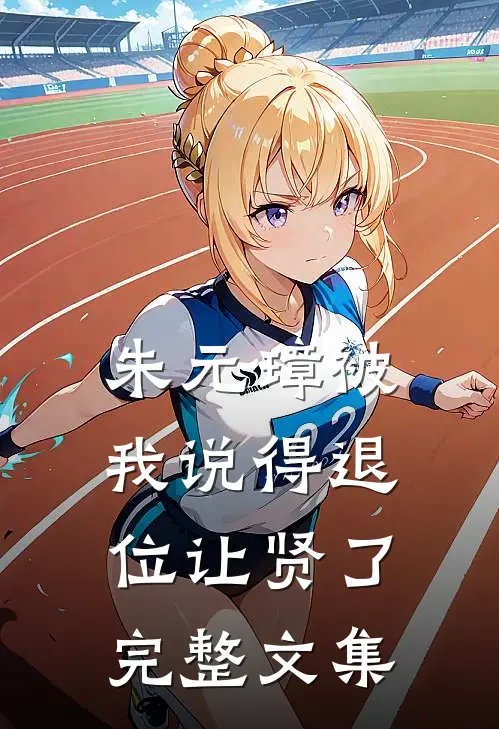 朱元璋被我说得退位让贤了完整文集