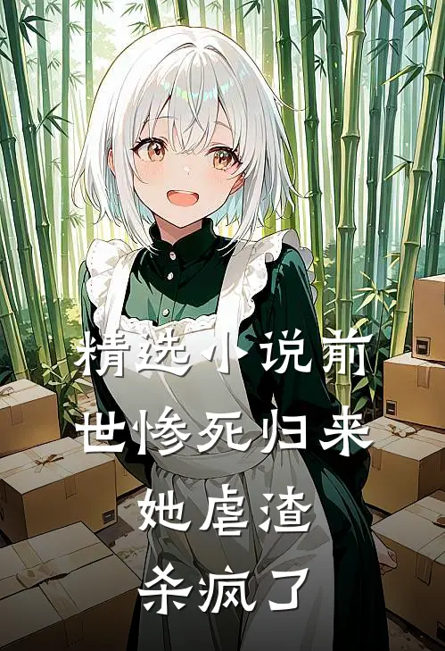 精选小说前世惨死归来，她虐渣杀疯了