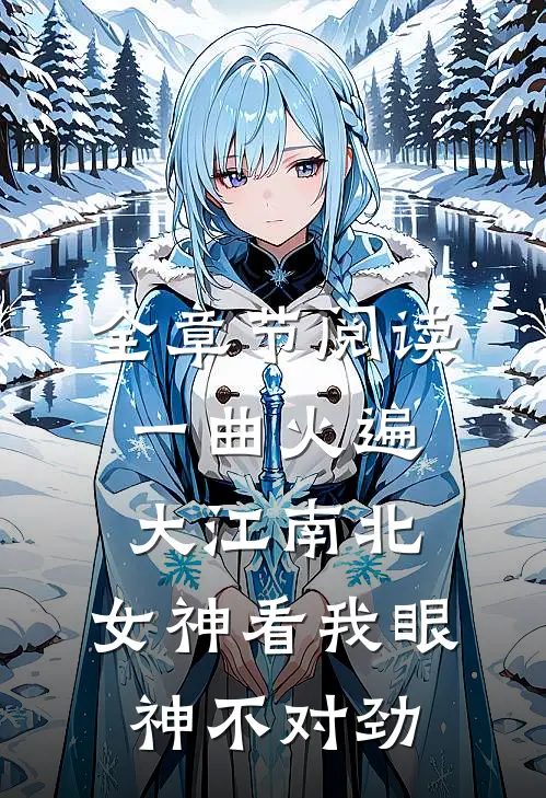 全章节阅读一曲火遍大江南北，女神看我眼神不对劲