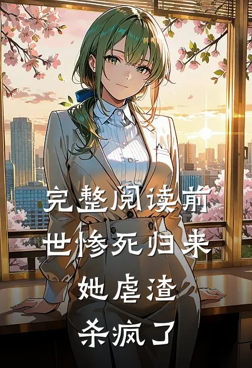 完整阅读前世惨死归来，她虐渣杀疯了