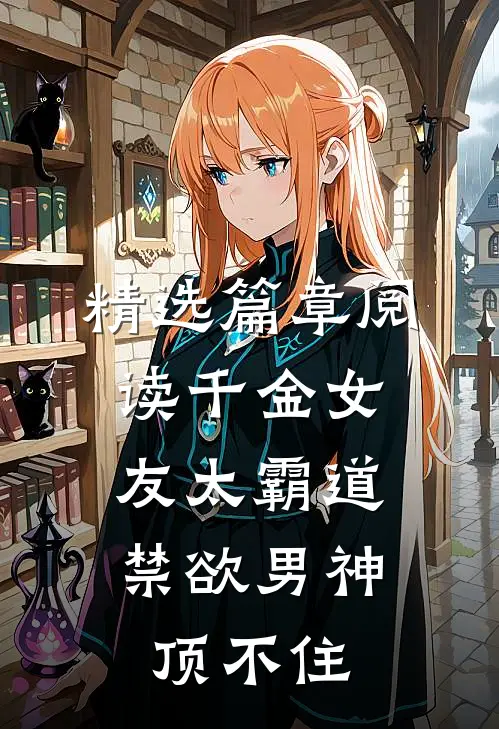 精选篇章阅读千金女友太霸道，禁欲男神顶不住