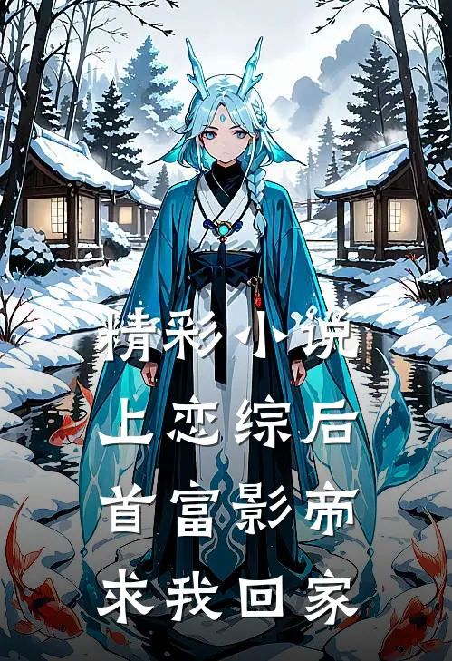 精彩小说上恋综后,首富影帝求我回家