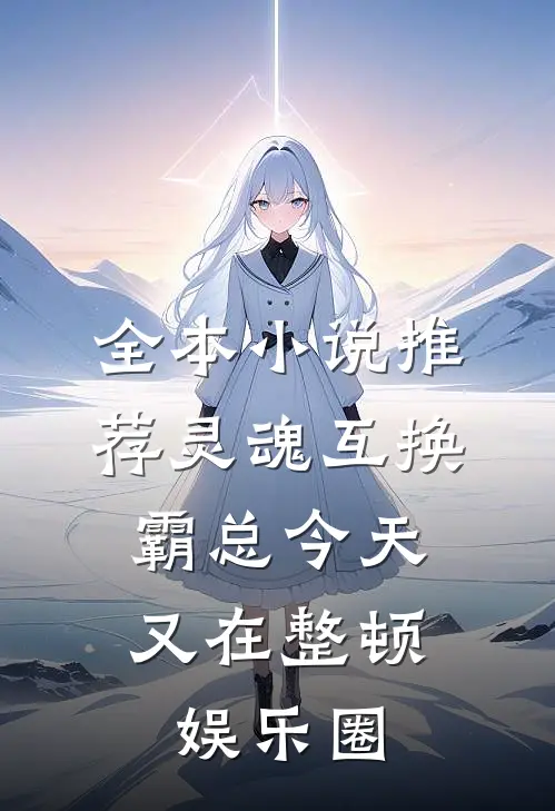 全本小说推荐灵魂互换：霸总今天又在整顿娱乐圈