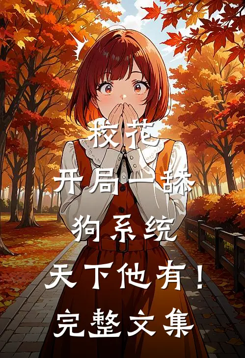 校花：开局一舔狗系统，天下他有！完整文集