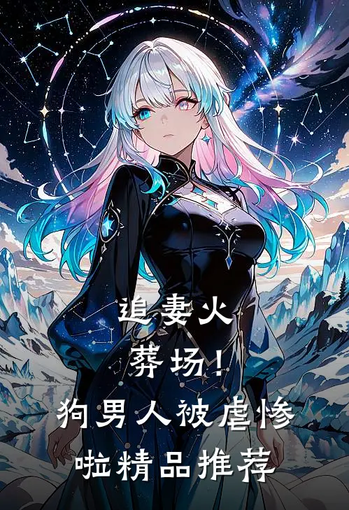 追妻火葬场！狗男人被虐惨啦精品推荐