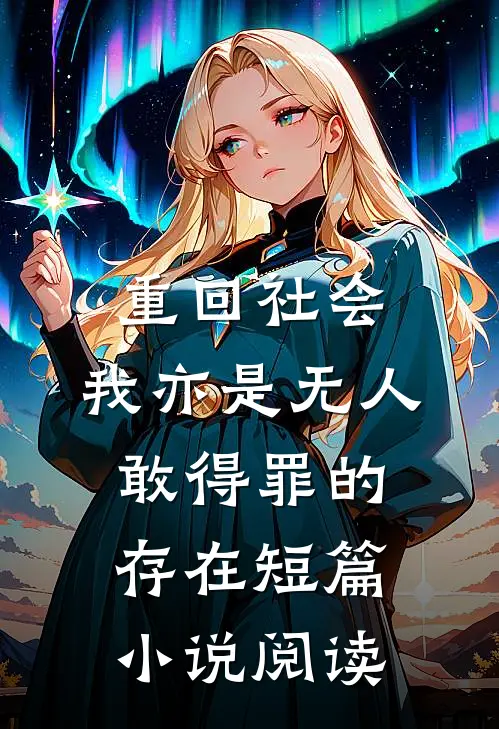重回社会，我亦是无人敢得罪的存在短篇小说阅读