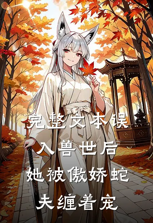 完整文本误入兽世后，她被傲娇蛇夫缠着宠
