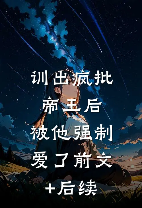 训出疯批帝王后，被他强制爱了前文+后续