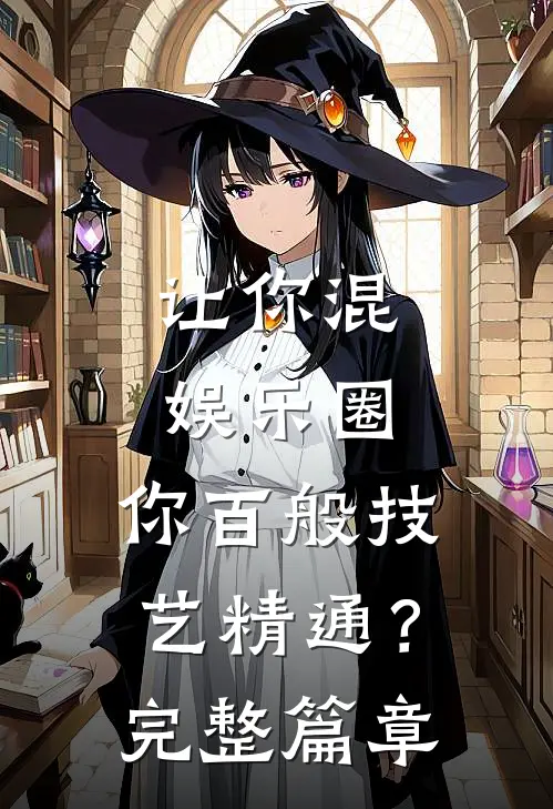 让你混娱乐圈，你百般技艺精通？完整篇章