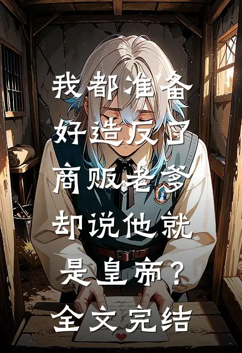 我都准备好造反了，商贩老爹却说他就是皇帝？全文完结