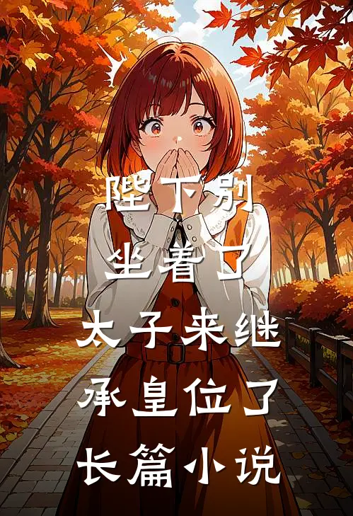 陛下别坐着了，太子来继承皇位了长篇小说