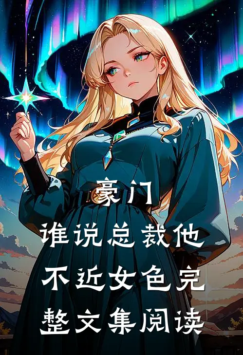 豪门：谁说总裁他不近女色完整文集阅读