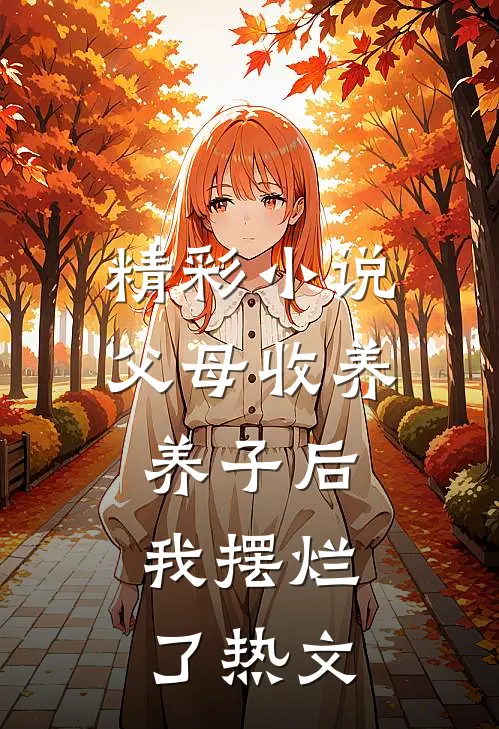精彩小说父母收养养子后,我摆烂了热文