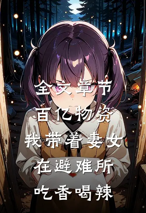 全文章节百亿物资，我带着妻女在避难所吃香喝辣