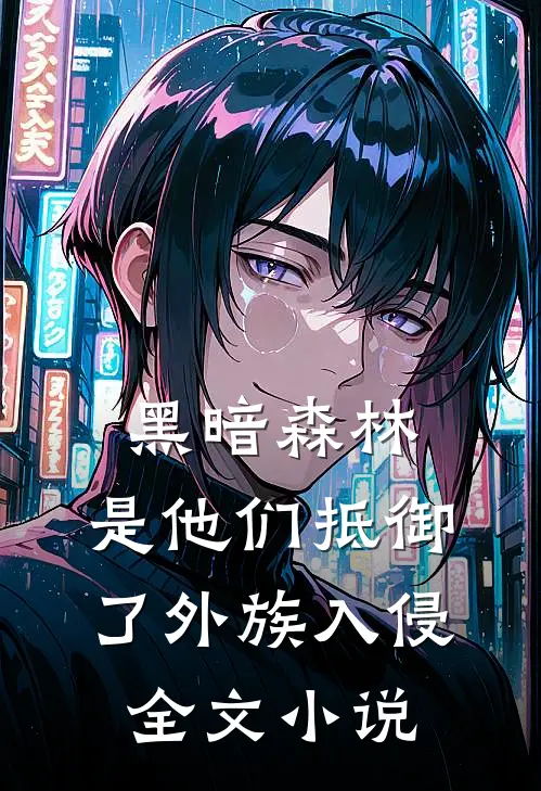 黑暗森林：是他们抵御了外族入侵全文小说