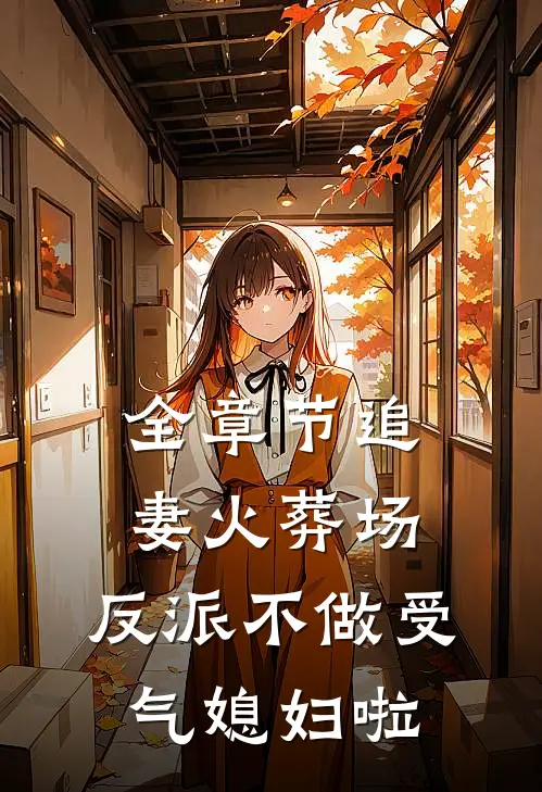 全章节追妻火葬场：反派不做受气媳妇啦