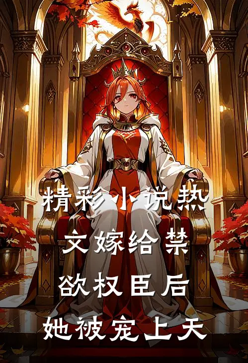 精彩小说热文嫁给禁欲权臣后,她被宠上天