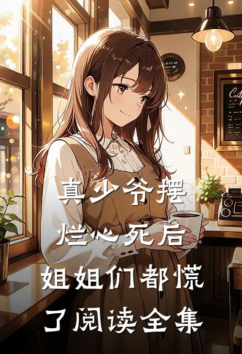 真少爷摆烂心死后，姐姐们都慌了阅读全集