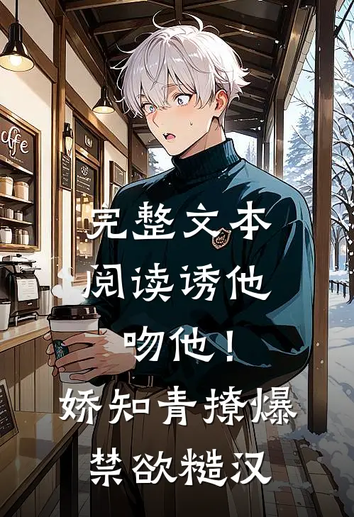 完整文本阅读诱他吻他！娇知青撩爆禁欲糙汉