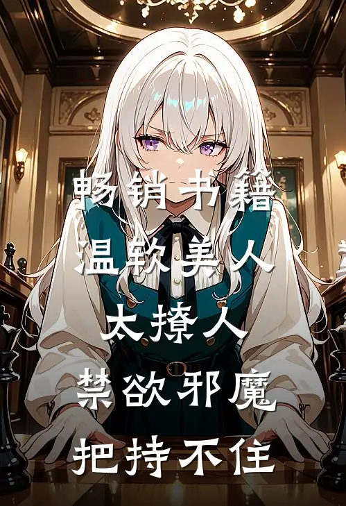 畅销书籍温软美人太撩人，禁欲邪魔把持不住