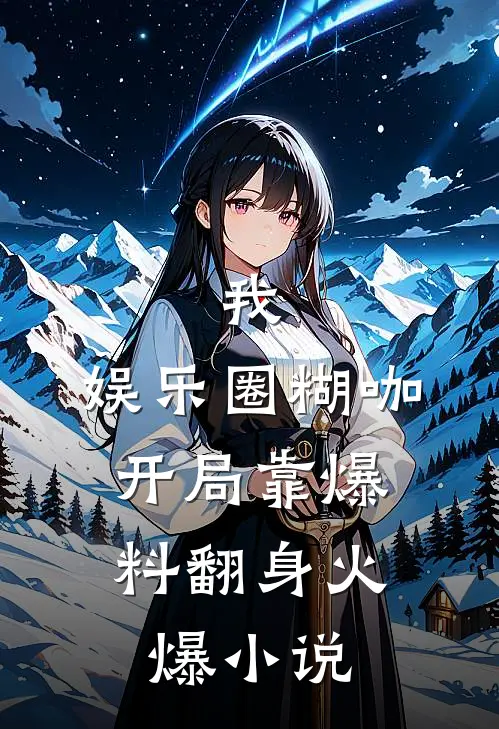 我，娱乐圈糊咖，开局靠爆料翻身火爆小说