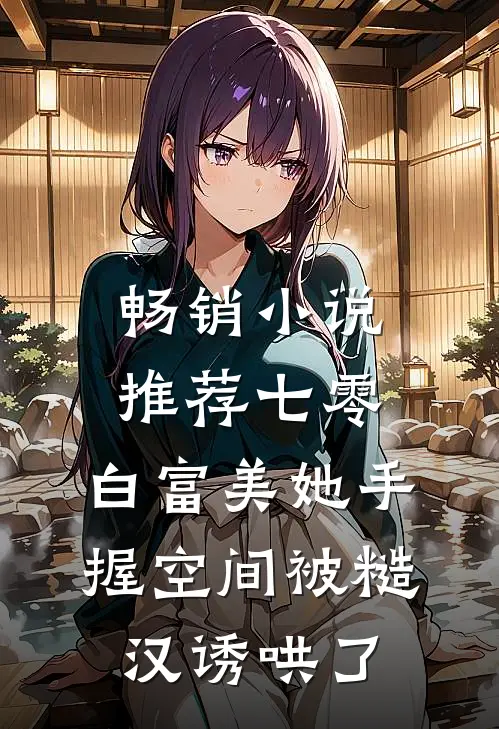 畅销小说推荐七零：白富美她手握空间被糙汉诱哄了