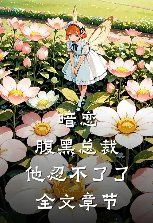 暗恋：腹黑总裁，他忍不了了全文章节