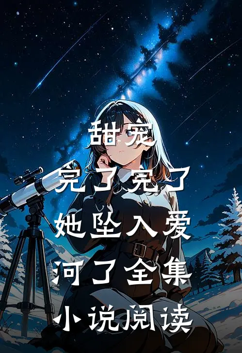 甜宠：完了完了，她坠入爱河了全集小说阅读
