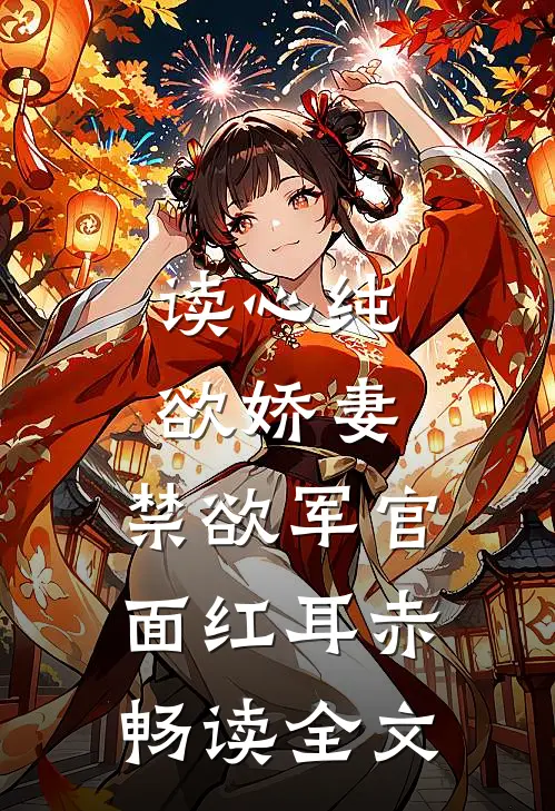 读心纯欲娇妻，禁欲军官面红耳赤畅读全文