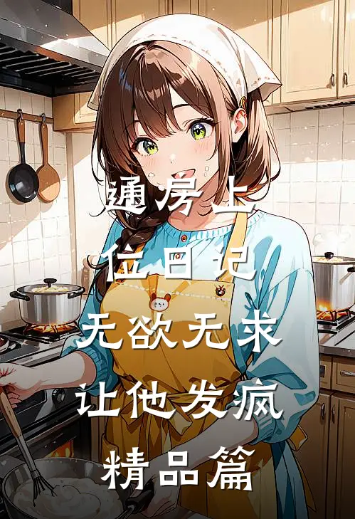 通房上位日记：无欲无求让他发疯精品篇