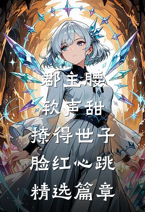 郡主腰软声甜，撩得世子脸红心跳精选篇章