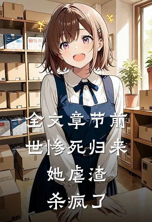 全文章节前世惨死归来，她虐渣杀疯了